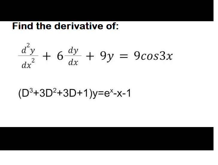 Find the derivative of:
2
d'y
dx
2
+6 + 9y = 9cos3x
dy
dx
(D³+3D²+3D+1)y=ex-x-1