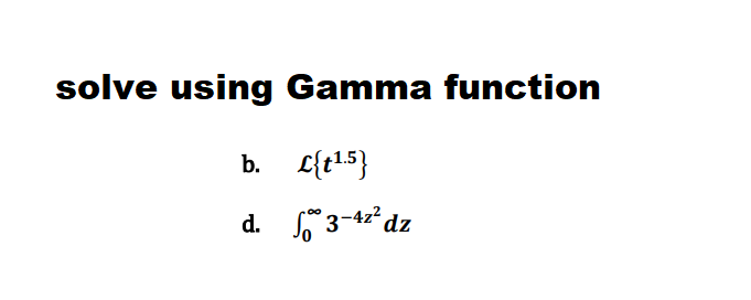 solve using Gamma function
L{t¹.5}
b.
d.
3-4z² dz