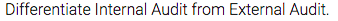 Differentiate Internal Audit from External Audit.
