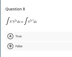 Question 8
A True
B) False
