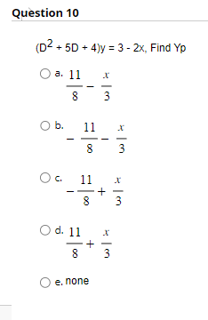 Question 10
(D² + 5D + 4)y=3-2x, Find Yp
O a. 11
8
O b.
Oc
8
11
O d. 11
8
11
8
00
+
e. none
X
3
T
Im
+
x|m
3