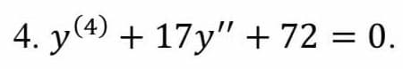 4. y(4) + 17y" + 72 = 0.