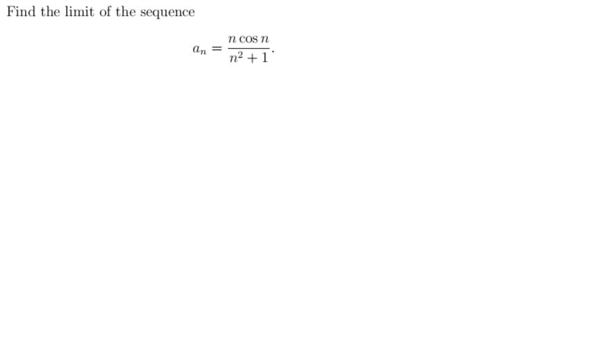 Find the limit of the sequence
n cos n
An
n2 + 1
