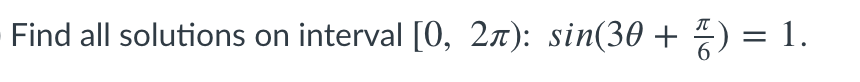 Find all solutions on interval [0, 27): sin(30 + ) = 1.
6.
