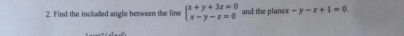 x+y+3z 0
1x-y-z 0
2. Find the included angle between the line
and the planex-y-z+1 = 0.
