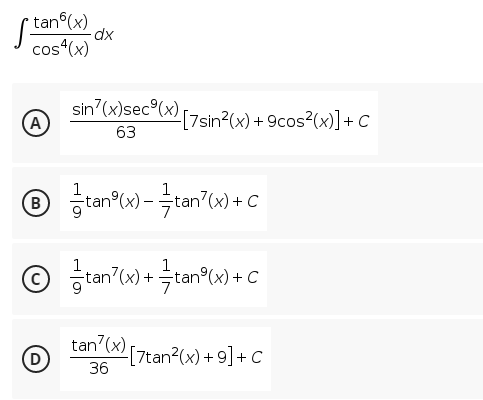 tan(x)
cos4(x)
dx
sin²(x)sec³(x) [7sin²(x) + 9cos²(x)] + C
A
63
1
B
tan(x) =tan(x). + C
Ⓒ tan²(x) + tan³(x) + C
D
tan²(x)
36
-[7tan²(x) + 9] + C