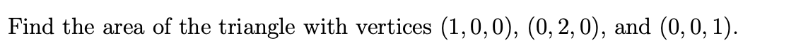 Find the area of the triangle with vertices (1,0,0), (0, 2, 0), and (0, 0, 1).
