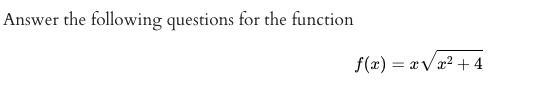 Answer the following questions for the function
f(x) = xVx² + 4
