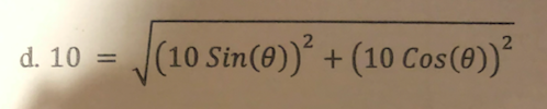 d. 10 =
(10 Sin(0))² + (10 Cos (0))²