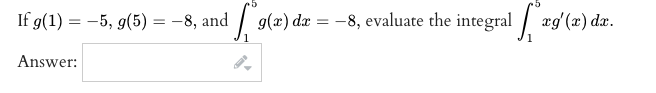 If g(1) = -5, g(5) = -8, and
| g(x) da =
-8, evaluate the integral æg'(x) da.
Answer:
