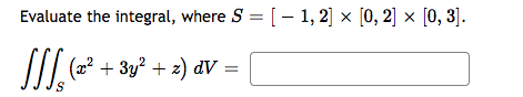 Evaluate the integral, where S = [1, 2] × [0, 2] × [0, 3].
X
X
SS₂ (20² + 3y² + 2) dV =