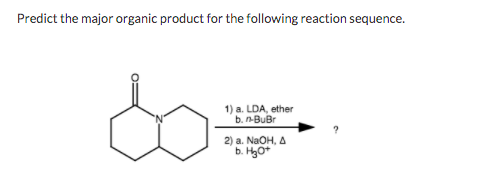 Predict the major organic product for the following reaction sequence.
1) a. LDA, ether
b. n-BuBr
2) а. NaOH, A
b. Ho*
