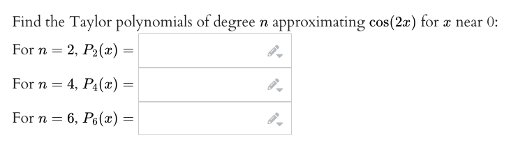 Find the Taylor polynomials of degree n approximating cos(2a) for x near 0:
For n = 2, P2(x)
For n 3 4, PА(ӕ) —
For n = 6, P6(æ) =
