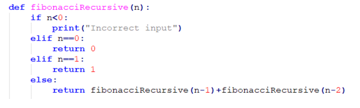 def fibonacciRecursive (n):
if n<0:
print("Incorrect input")
elif n==0:
return 0
elif n=1:
return 1
else:
return fibonacciRecursive (n-1) +fibonacciRecursive (n-2)