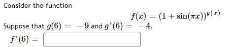 Consider the function
Suppose that g(6):
f'(6) =
f(x) = (1 + sin(x))9 (2)
- 9 and g'(6) = − 4.