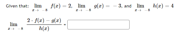 Given that:
lim
I-8
lim
I-8
f(x) = 2, lim
2. f(x) = g(x)
h(x)
=
I-8
g(x) =
=
- 3, and lim
I-8
h(x) = 4