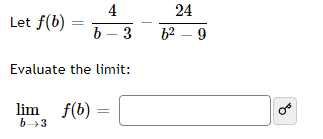 Let f(b)
=
4
b-3
Evaluate the limit:
lim f(b) =
b→3
24
6²-9
४