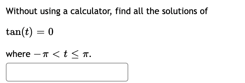 Without using a calculator, find all the solutions of
tan(t) = 0
where - < t ≤T.