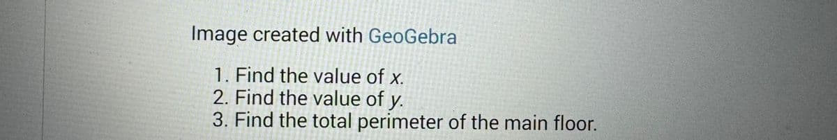 Image created with GeoGebra
1. Find the value of x.
2. Find the value of y.
3. Find the total perimeter of the main floor.