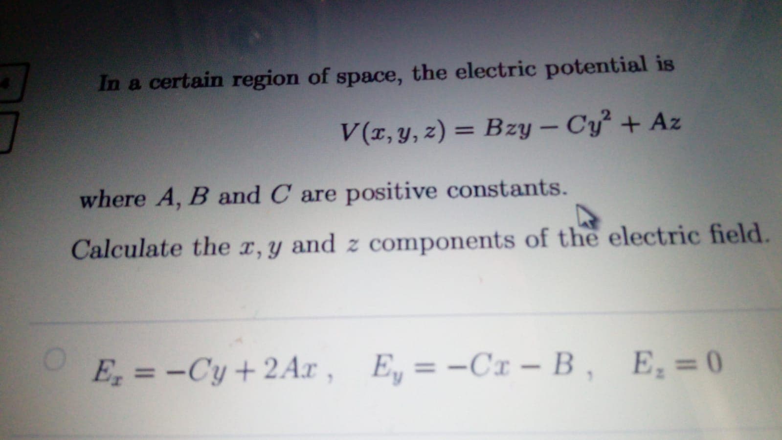 In a certain region of space, the electric potential is
V(z, y, z) = Bzy- Cy² + Az
%3D
