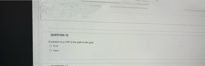 QUESTION 13
A solution to a CSP is the path to the goal
O True
O False
ourCTION14
