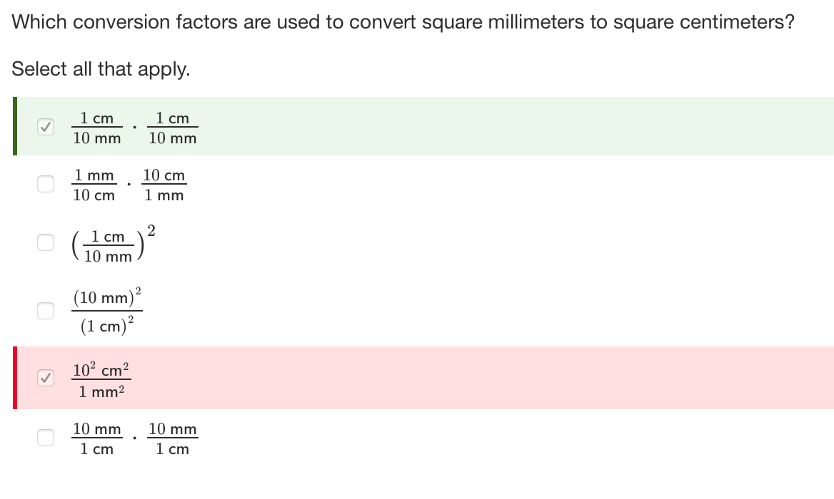 Which conversion factors are used to convert square millimeters to square centimeters?
Select all that apply.
1 сm
1 сm
10 mm
10 mm
1 mm
10 cm
10 cm
1 mm
2
1 cm
( 10 mm
(10 mm)²
(1 cm)?
102 cm?
1 mm2
10 mm
10 mm
1 сm
1 cm
