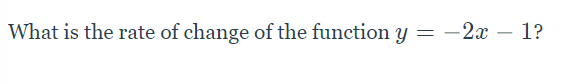 What is the rate of change of the function y = -2x – 1?
