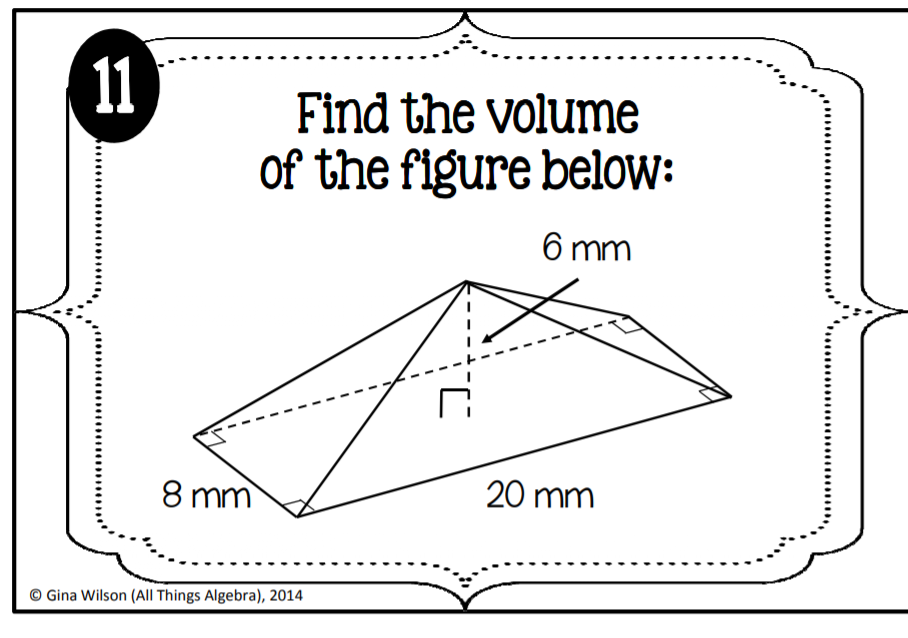 11
Find the volume
of the figure below:
6 mm
8 mm
20 mm
© Gina Wilson (All Things Algebra), 2014
......
