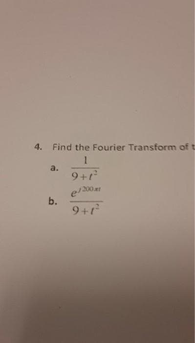 4. Find the Fourier Transform of t
1
a.
9+1²
eJ 200xt
9+1
b.