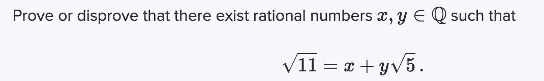 Prove or disprove that there exist rational numbers x, y EQ such that
√11
= x+y√5.