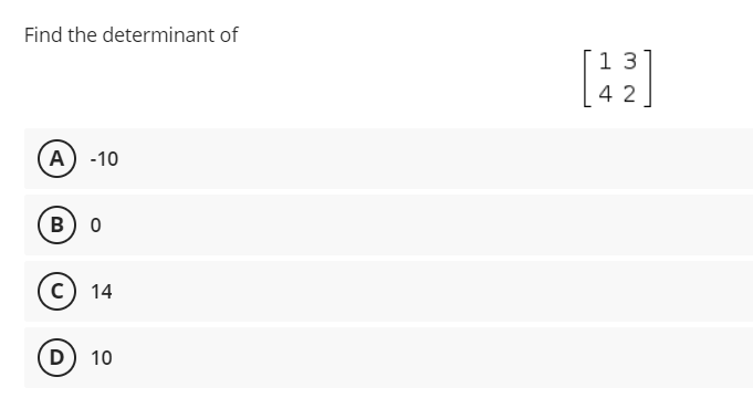 Find the determinant of
A) -10
B) 0
C) 14
(D) 10
13
[42]