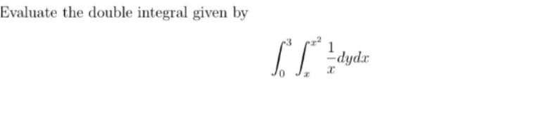 Evaluate the double integral given by
1
["L" - dyde
x