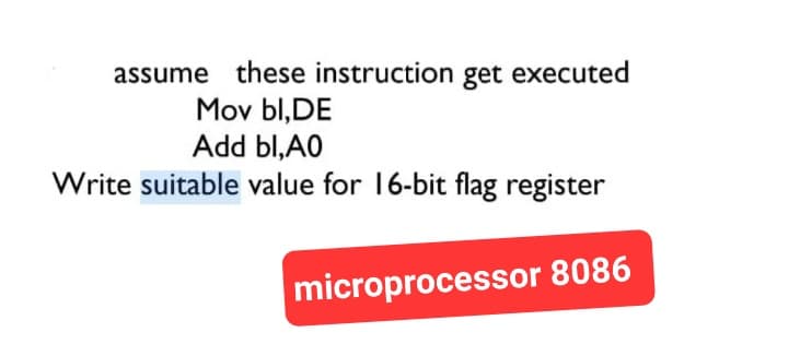 assume these instruction get executed
Mov bl, DE
Add bl, A0
Write suitable value for 16-bit flag register
microprocessor 8086