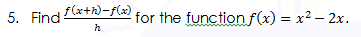 5. Find
f(x+h)-f(x)
for the functionf(x) = x² – 2x.
