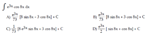 |e3x cos 8x dx
[8 sin 8x - 3 cos 8x] +C
e3x
73
A)
73
B)
[8 sin 8x + 3 cos 8x] + C
C) (8 e3x sin 8x + 3 cos 8x] + C
e3x
( sin 8x + cos 8x] + C
D) -
