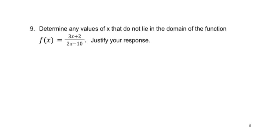 9. Determine any values of x that do not lie in the domain of the function
3x+2
f(x) =
Justify your response.
2x-10
