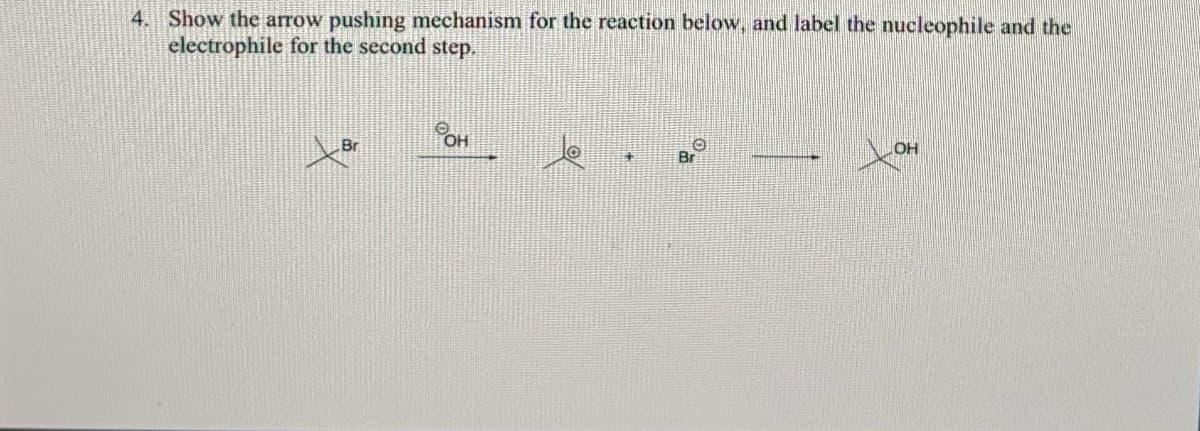 4. Show the arrow pushing mechanism for the reaction below, and label the nucleophile and the
electrophile for the second step.
Рон
OH