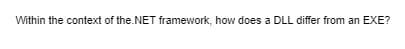 Within the context of the.NET framework, how does a DLL differ from an EXE?
