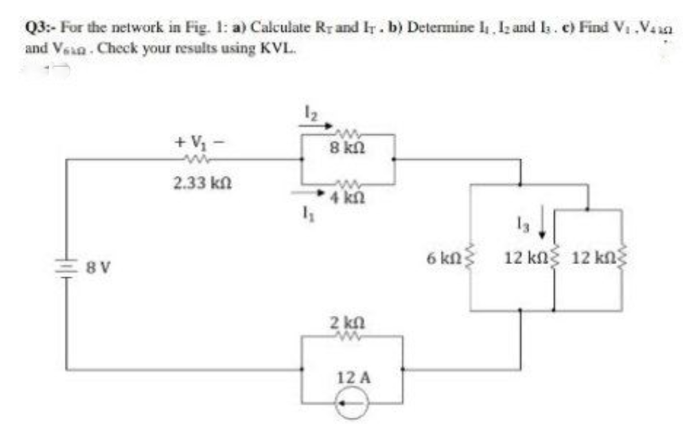 Q3:- For the network in Fig. 1: a) Calculate Rr and Ir. b) Determine l, la and Is. e) Find V.Vaan
and Veaa Check your results using KVL.
+ V -
UN 8
2.33 kn
4 kn
6 kn 12 kn 12 kng
8 V
2 kn
12 A
