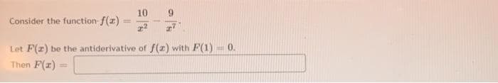 10
9.
Consider the function f(x)
%3D
Let F(r) be the antiderivative of f(z) with F(1) - 0.
Then F(z)
