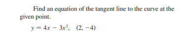 Find an
equation of the tangent line to the curve at the
given point.
y = 4x – 3x, (2, –4)
