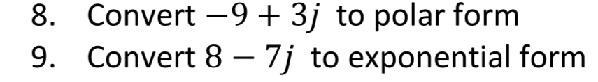 8. Convert –9+3j to polar form
9. Convert 8 – 7j to exponential form
|
