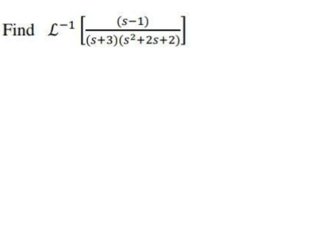 (s-1)
[(s+3)(s²+2s+2).
Find L-1
