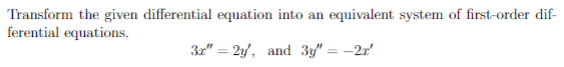 Transform the given differential equation into an
ferential equations.
equivalent system of first-order dif-
31" = 2y', and 3" = -2r'
