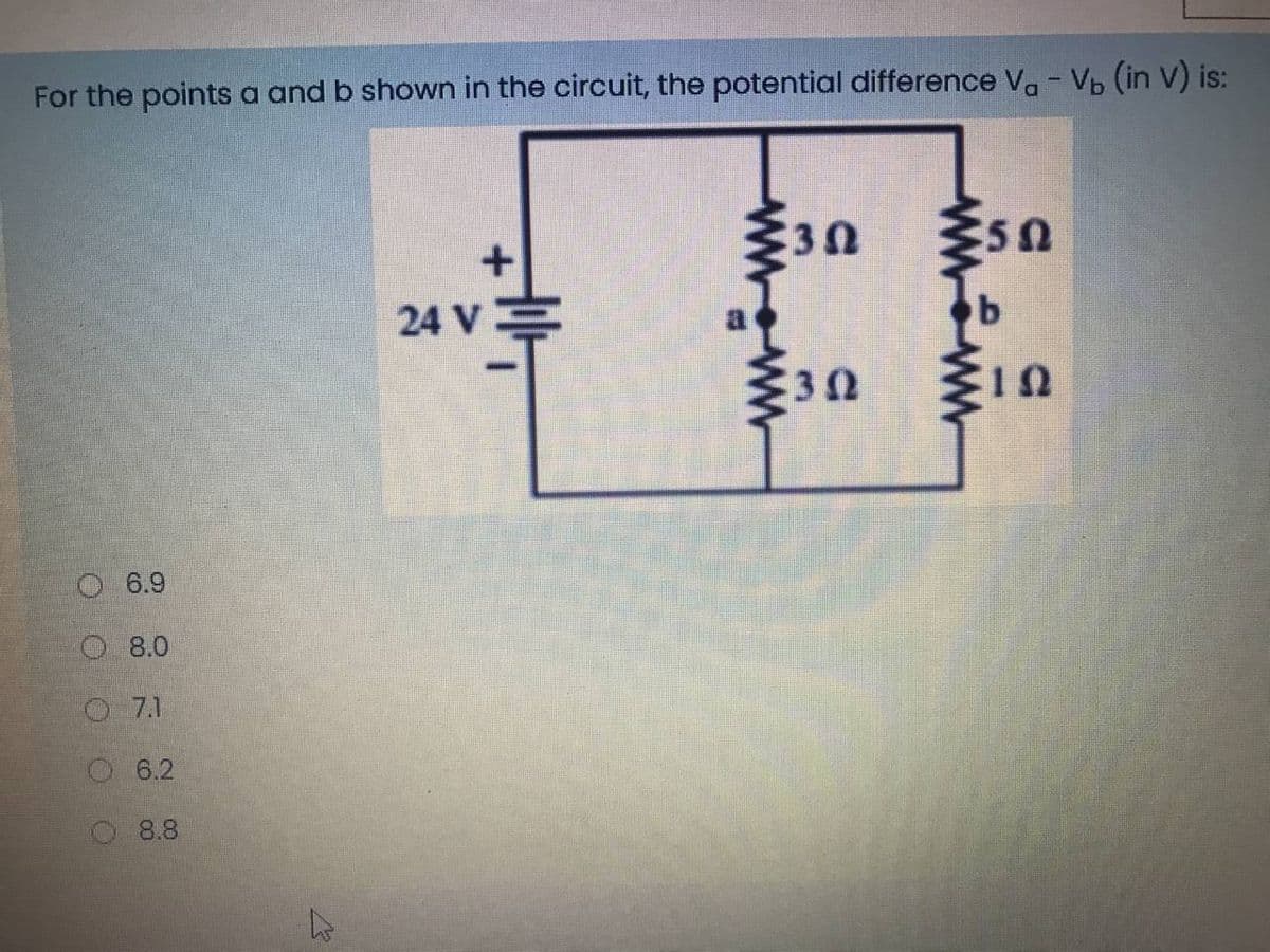 For the points a and b shown in the circuit, the potential difference Va - V (in V) is:
多30
24 V
O 6.9
O 8.0
O 71
O6.2
8.8
wwww
