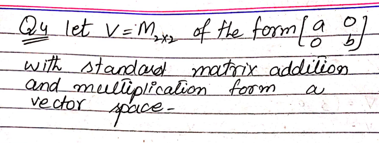 Qy let V = M₂x₂ of the form [a of
with standard matrix addition
and multiplication form
-space-
vector