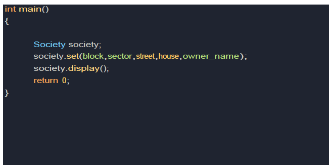 int main()
{
Society society;
society.set(block,sector,street,house, owner_name);
society.display();
return 0;
