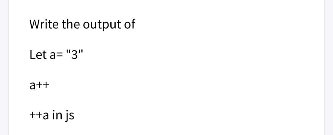 Write the output of
Let a= "3"
a++
++a in js
