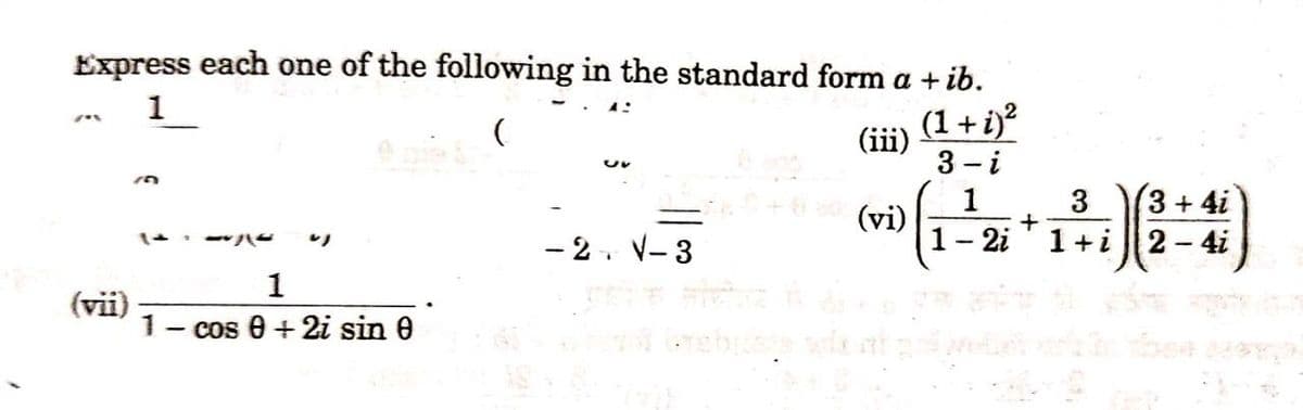 Express each one of the following in the standard form a + ib.
(1+ i)?
(iii)
3 - i
1
(3 +4i
(vi)
1- 2i
3
+
1+i||2- 4i
- 2. V- 3
1
(vii)
1
cos 0 + 2i sin 0
