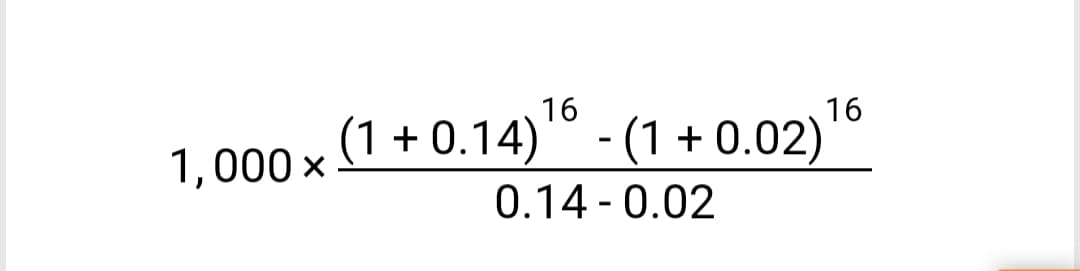 1,000 ×
16
16
(1 + 0.14) ¹⁰ - (1 + 0.02)
0.14 -0.02